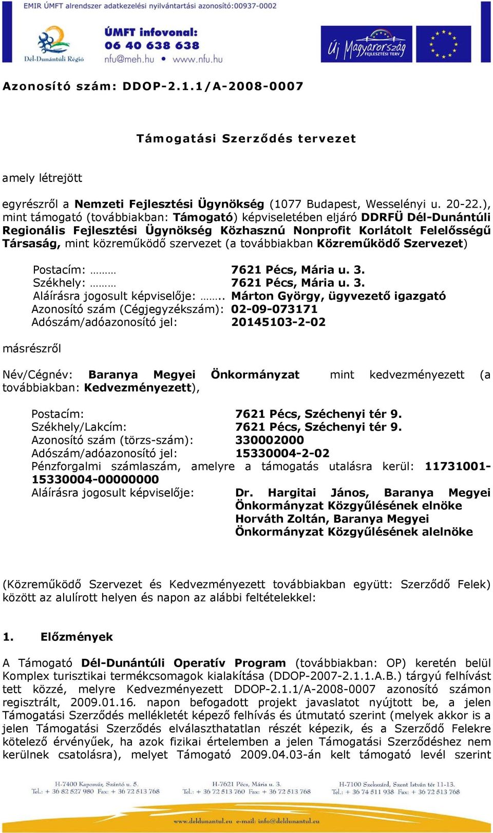 továbbiakban Közreműködő Szervezet) Postacím: 7621 Pécs, Mária u. 3. Székhely: 7621 Pécs, Mária u. 3. Aláírásra jogosult képviselője:.