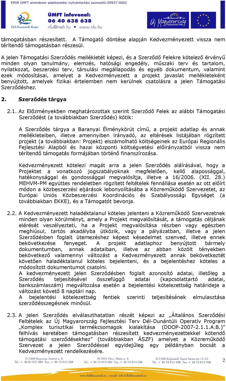 társulási megállapodás és egyéb dokumentum, valamint ezek módosításai, amelyet a Kedvezményezett a projekt javaslat mellékleteként benyújtott, amelyek fizikai értelemben nem kerülnek csatolásra a