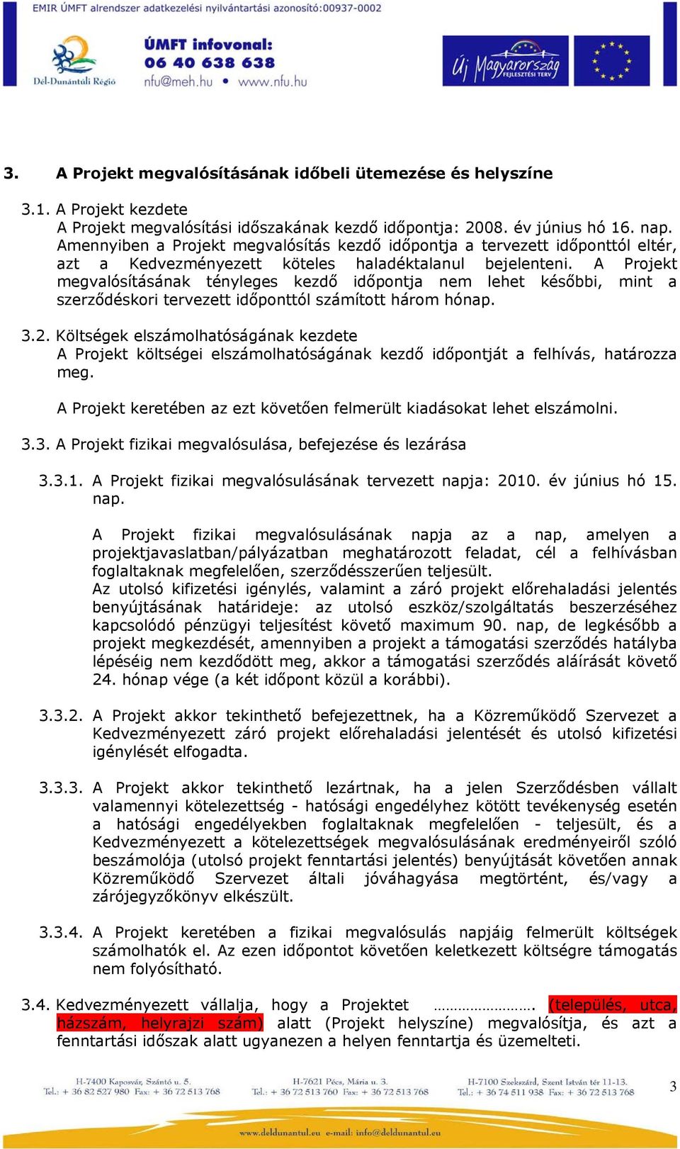 A Projekt megvalósításának tényleges kezdő időpontja nem lehet későbbi, mint a szerződéskori tervezett időponttól számított három hónap. 3.2.