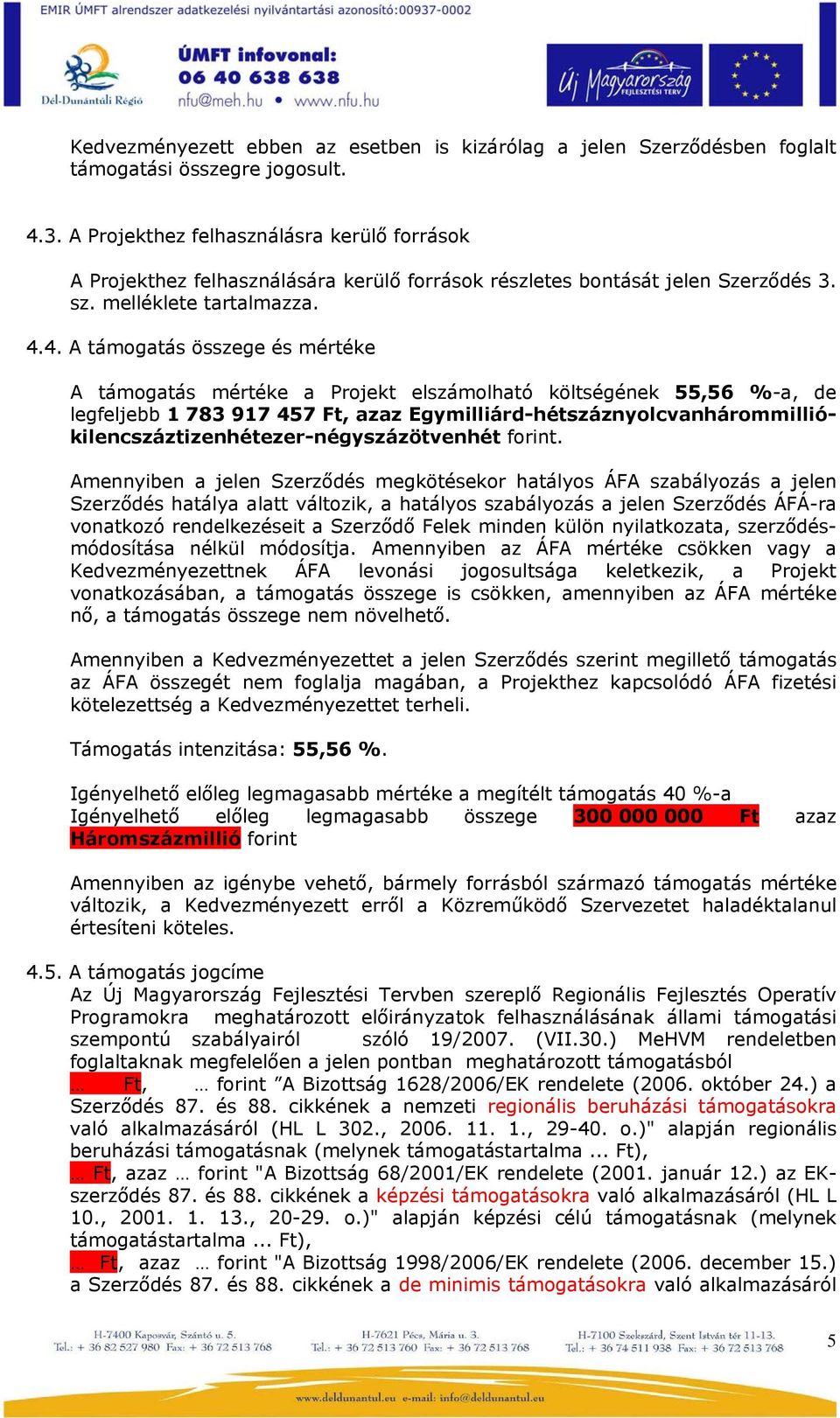 4. A támogatás összege és mértéke A támogatás mértéke a Projekt elszámolható költségének 55,56 %-a, de legfeljebb 1 783 917 457 Ft, azaz
