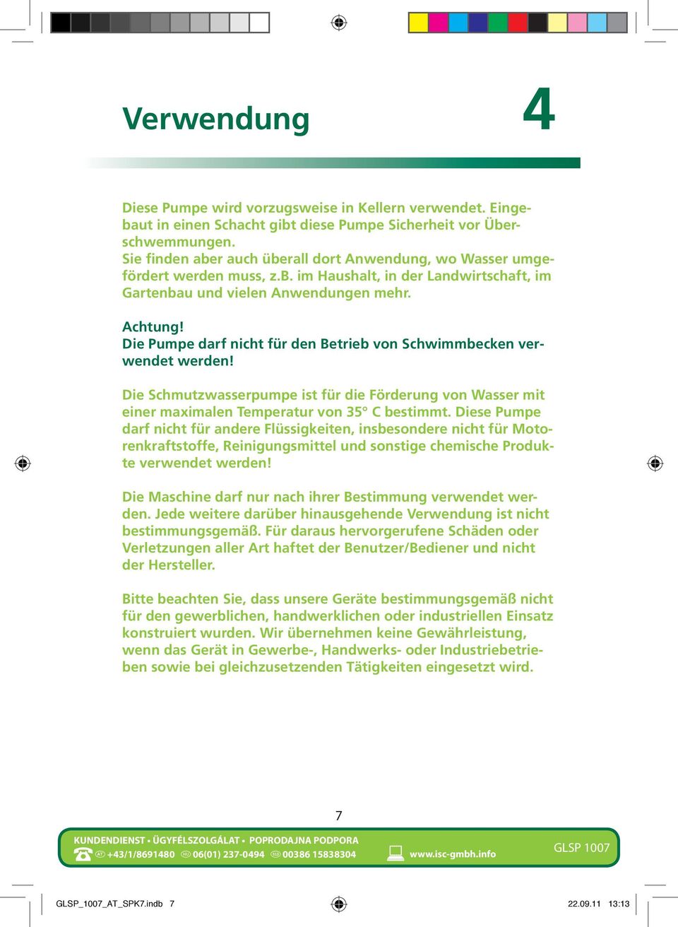 Die Pumpe darf nicht für den Betrieb von Schwimmbecken verwendet werden! Die Schmutzwasserpumpe ist für die Förderung von Wasser mit einer maximalen Temperatur von 35 C bestimmt.