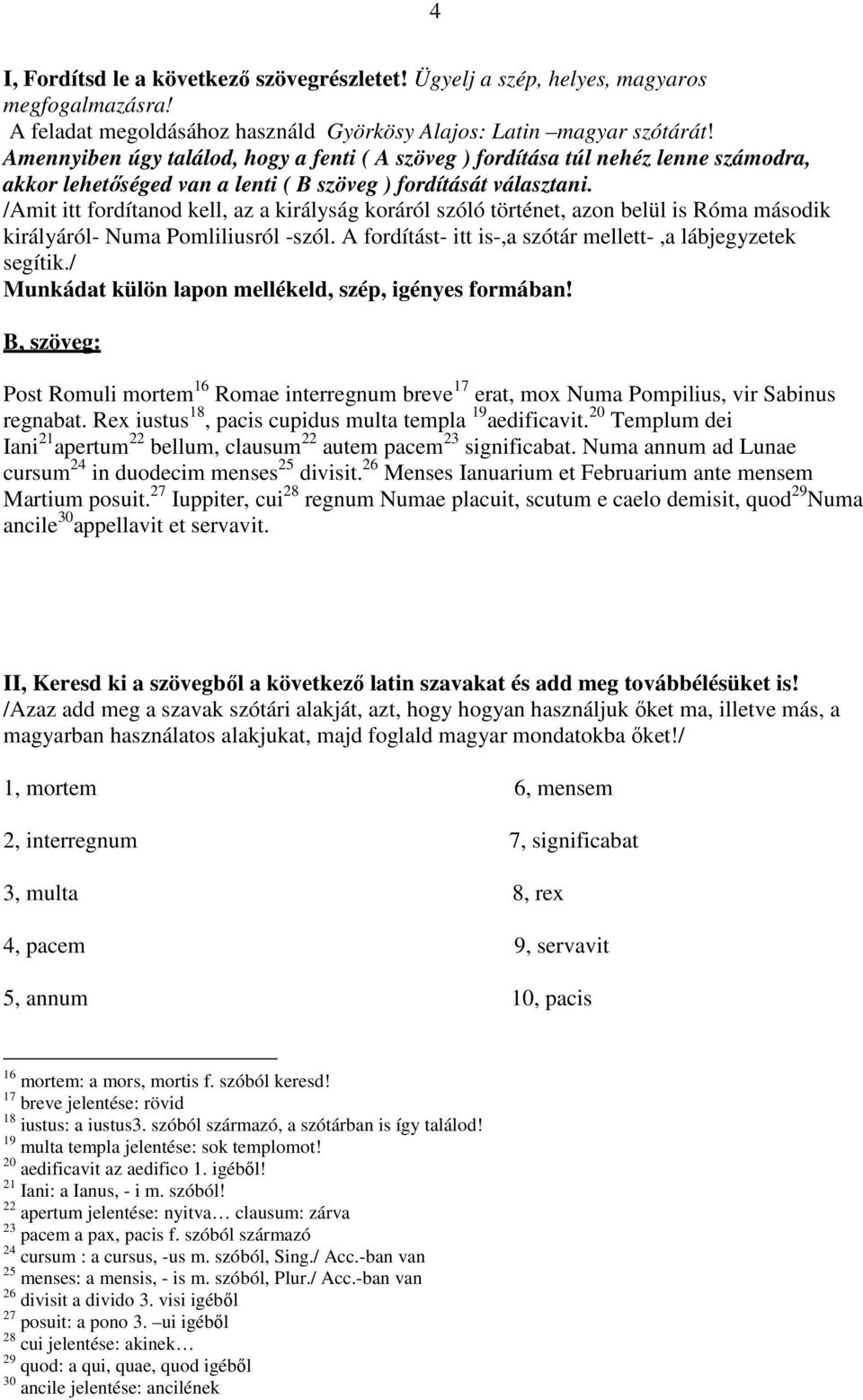 /Amit itt fordítanod kell, az a királyság koráról szóló történet, azon belül is Róma második királyáról- Numa Pomliliusról -szól. A fordítást- itt is-,a szótár mellett-,a lábjegyzetek segítik.