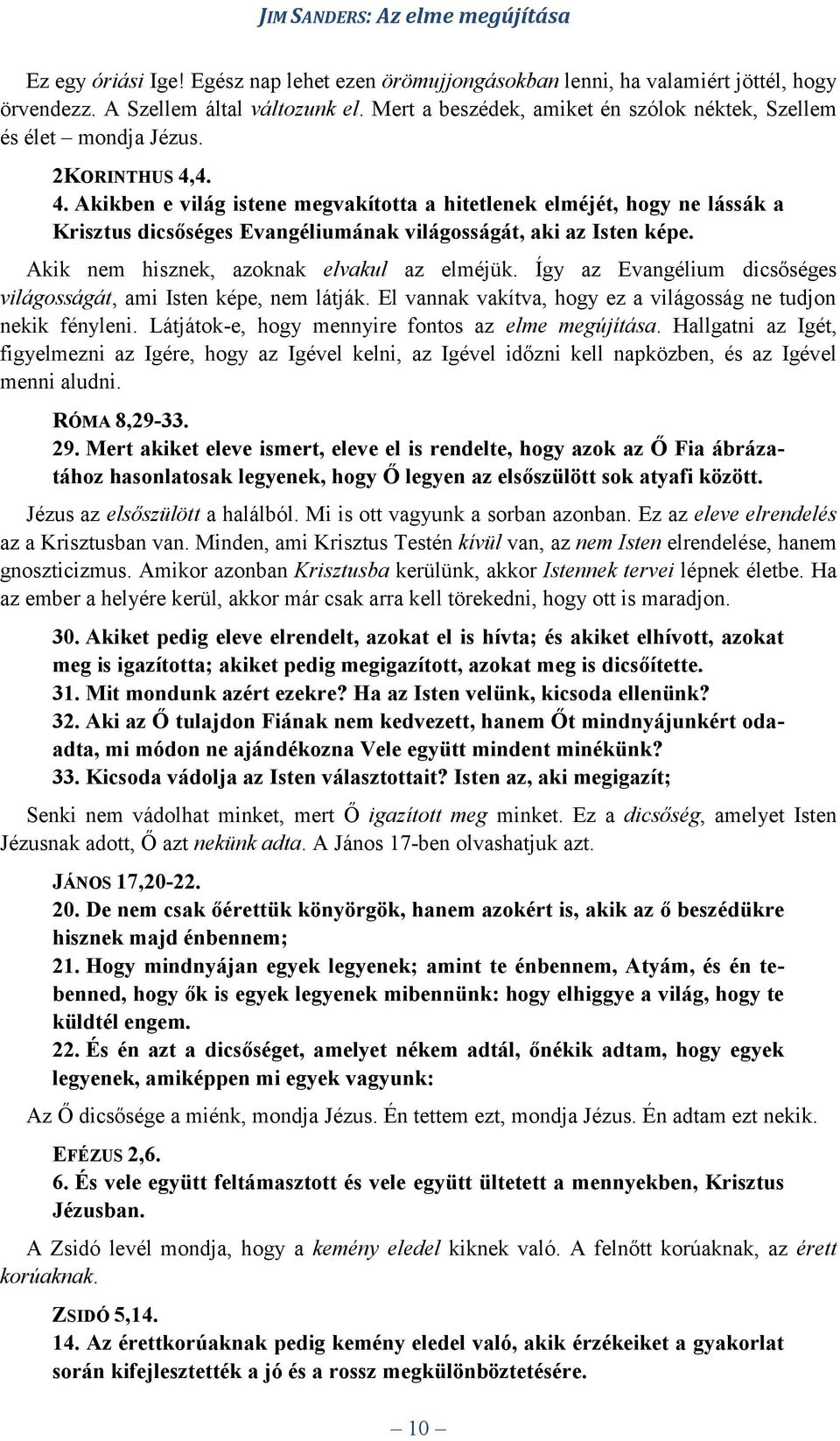 4. 4. Akikben e világ istene megvakította a hitetlenek elméjét, hogy ne lássák a Krisztus dicsőséges Evangéliumának világosságát, aki az Isten képe. Akik nem hisznek, azoknak elvakul az elméjük.