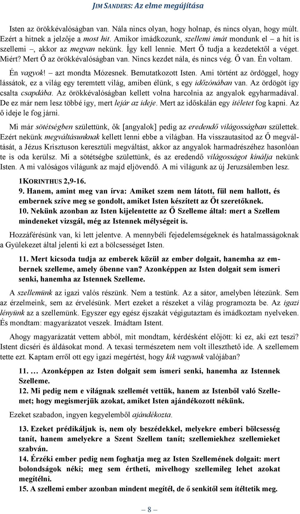 Nincs kezdet nála, és nincs vég. Ő van. Én voltam. Én vagyok! azt mondta Mózesnek. Bemutatkozott Isten.