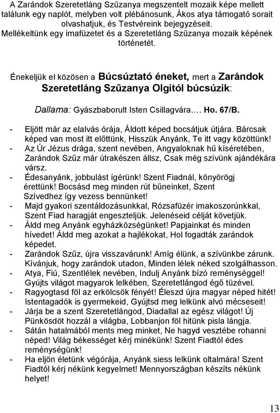 Énekeljük el közösen a Búcsúztató éneket, mert a Zarándok Szeretetláng Szűzanya Olgitól búcsúzik: Dallama: Gyászbaborult Isten Csillagvára. Ho. 67/B.