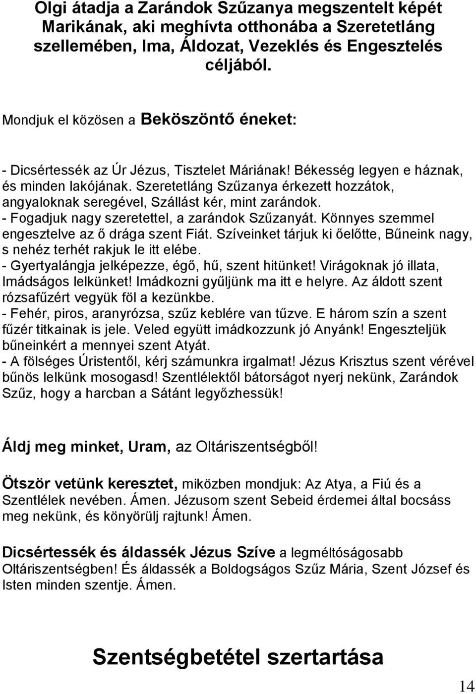 Szeretetláng Szűzanya érkezett hozzátok, angyaloknak seregével, Szállást kér, mint zarándok. - Fogadjuk nagy szeretettel, a zarándok Szűzanyát. Könnyes szemmel engesztelve az ő drága szent Fiát.