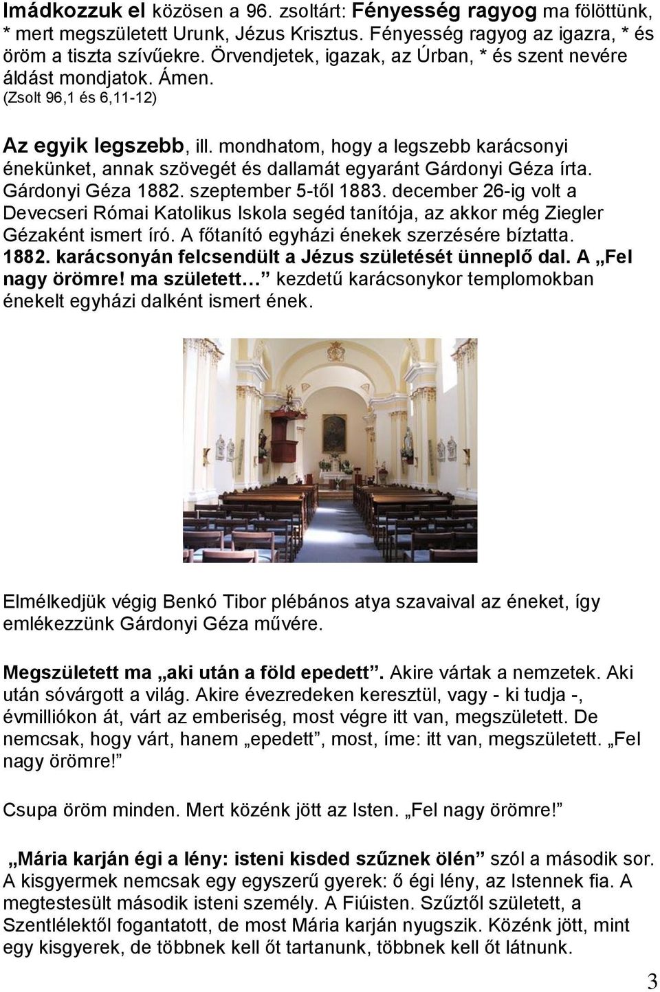 mondhatom, hogy a legszebb karácsonyi énekünket, annak szövegét és dallamát egyaránt Gárdonyi Géza írta. Gárdonyi Géza 1882. szeptember 5-től 1883.