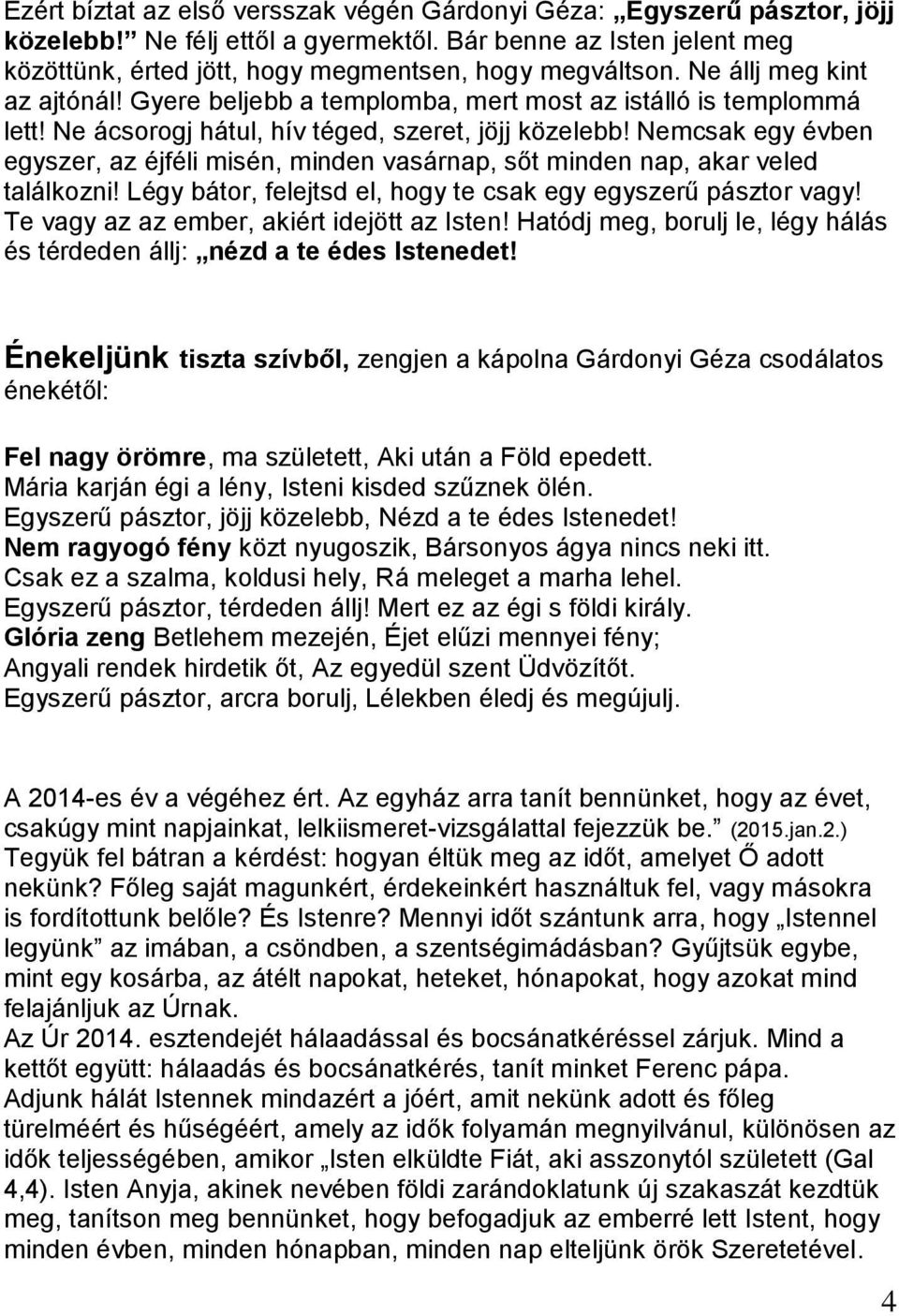 Nemcsak egy évben egyszer, az éjféli misén, minden vasárnap, sőt minden nap, akar veled találkozni! Légy bátor, felejtsd el, hogy te csak egy egyszerű pásztor vagy!