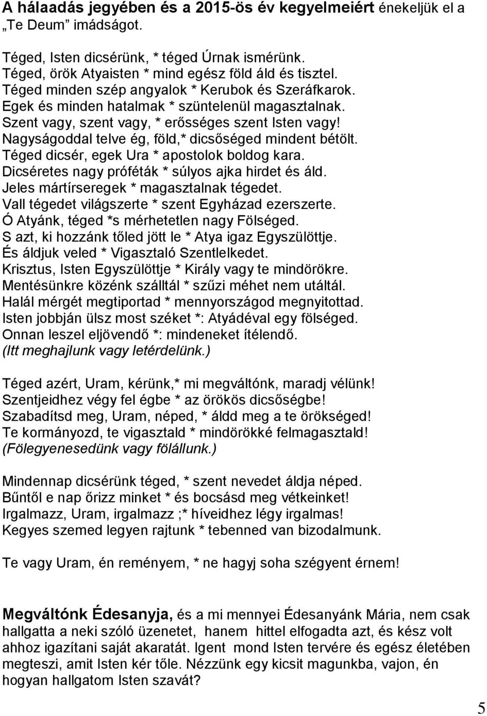 Nagyságoddal telve ég, föld,* dicsőséged mindent bétölt. Téged dicsér, egek Ura * apostolok boldog kara. Dicséretes nagy próféták * súlyos ajka hirdet és áld.