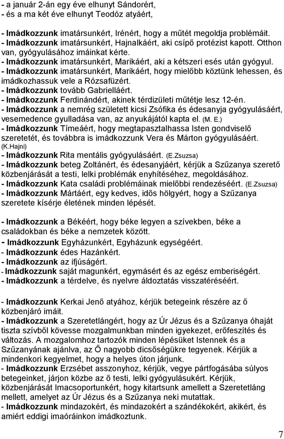 - Imádkozzunk imatársunkért, Marikáért, hogy mielőbb köztünk lehessen, és imádkozhassuk vele a Rózsafüzért. - Imádkozzunk tovább Gabrielláért.