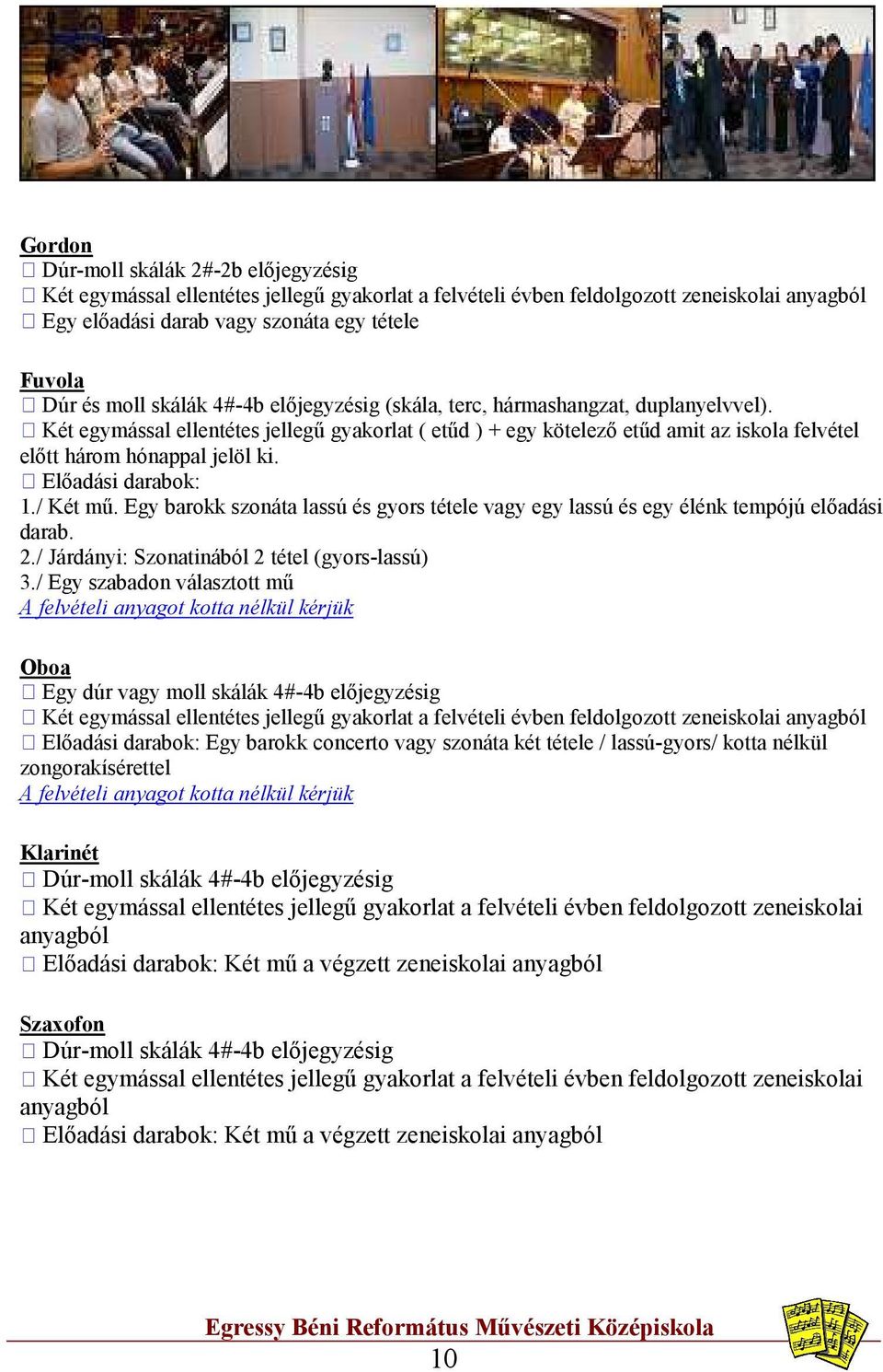 Előadási darabok: 1./ Két mű. Egy barokk szonáta lassú és gyors tétele vagy egy lassú és egy élénk tempójú előadási darab. 2./ Járdányi: Szonatinából 2 tétel (gyors-lassú) 3.