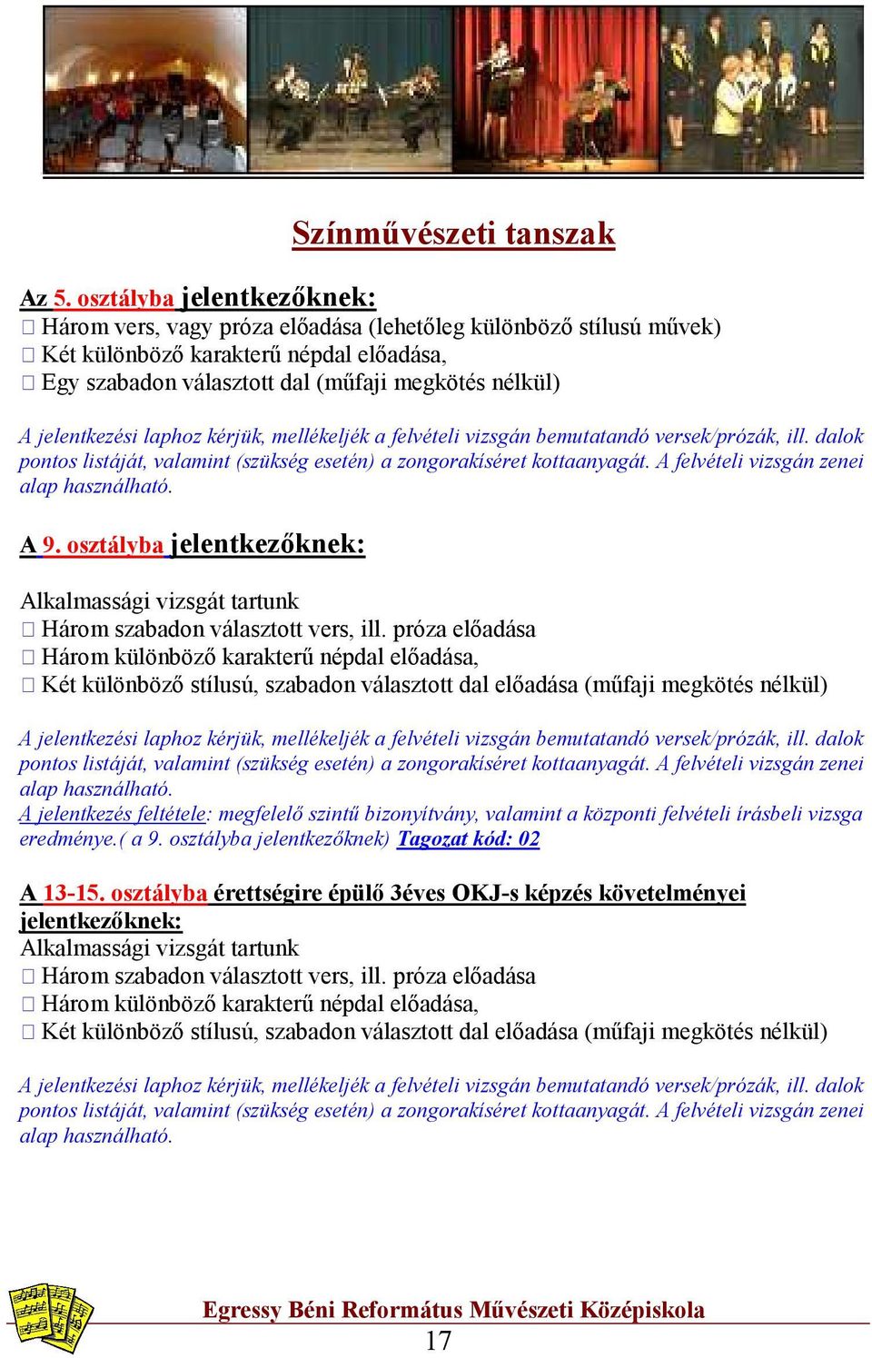 jelentkezési laphoz kérjük, mellékeljék a felvételi vizsgán bemutatandó versek/prózák, ill. dalok pontos listáját, valamint (szükség esetén) a zongorakíséret kottaanyagát.