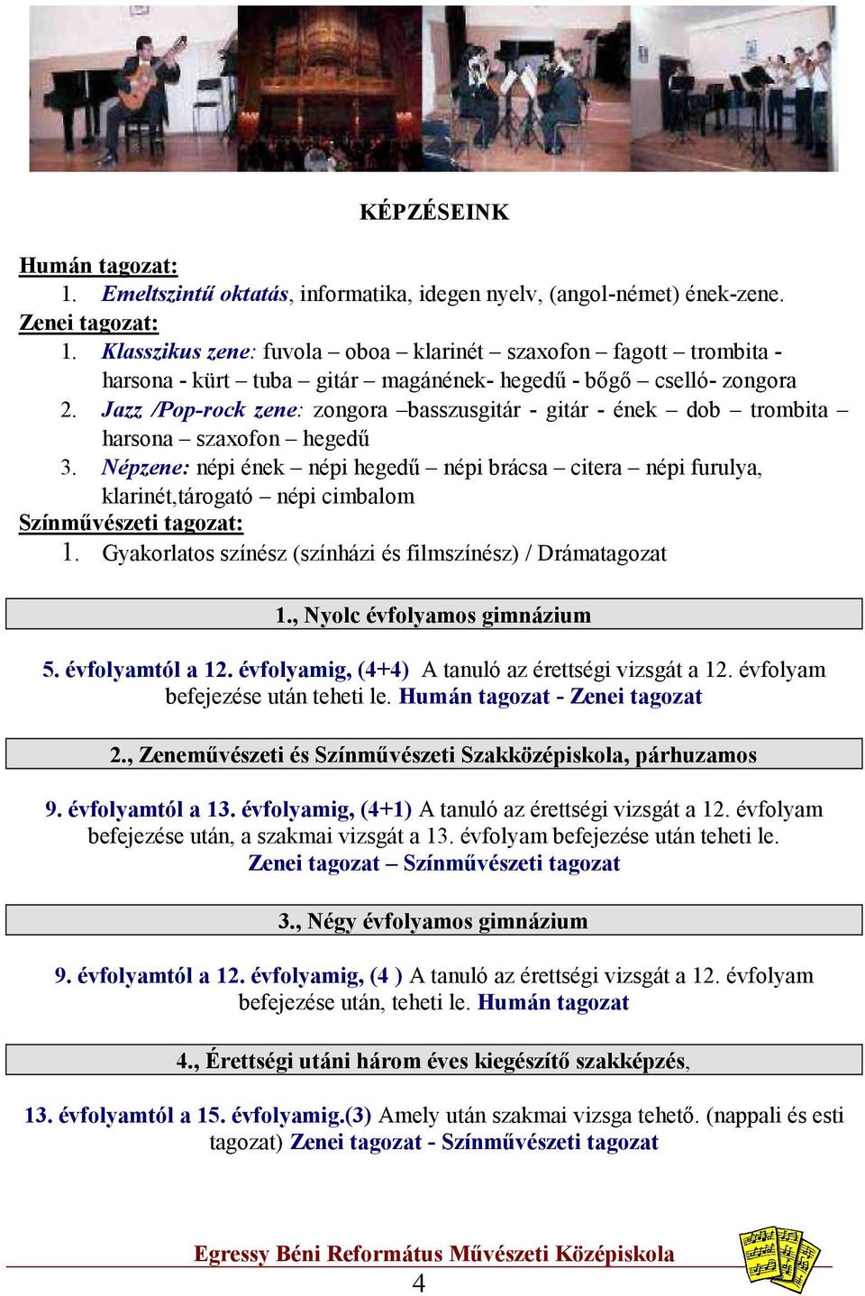 Jazz /Pop-rock zene: zongora basszusgitár - gitár - ének dob trombita harsona szaxofon hegedű 3.