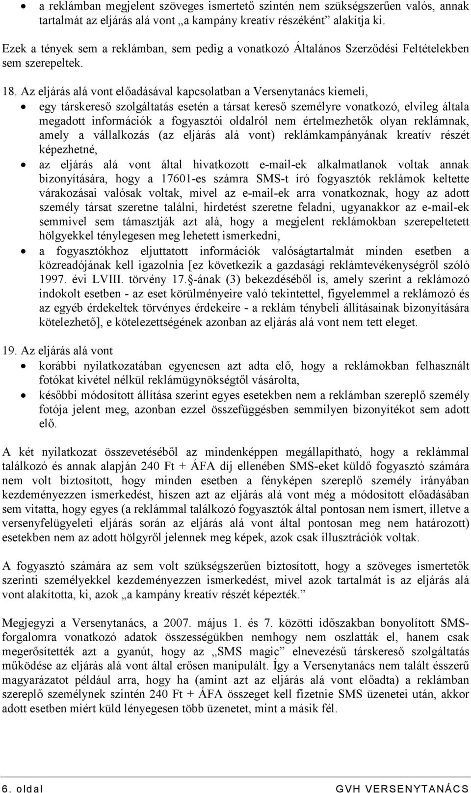 Az eljárás alá vont elıadásával kapcsolatban a Versenytanács kiemeli, egy társkeresı szolgáltatás esetén a társat keresı személyre vonatkozó, elvileg általa megadott információk a fogyasztói oldalról