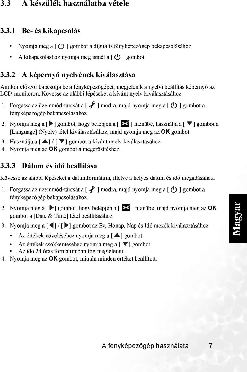 Nyomja meg a gombot, hogy belépjen a menübe, használja a gombot a [Language] (Nyelv) tétel kiválasztásához, majd nyomja meg az OK gombot. 3. Használja a / gombot a kívánt nyelv kiválasztásához. 4.