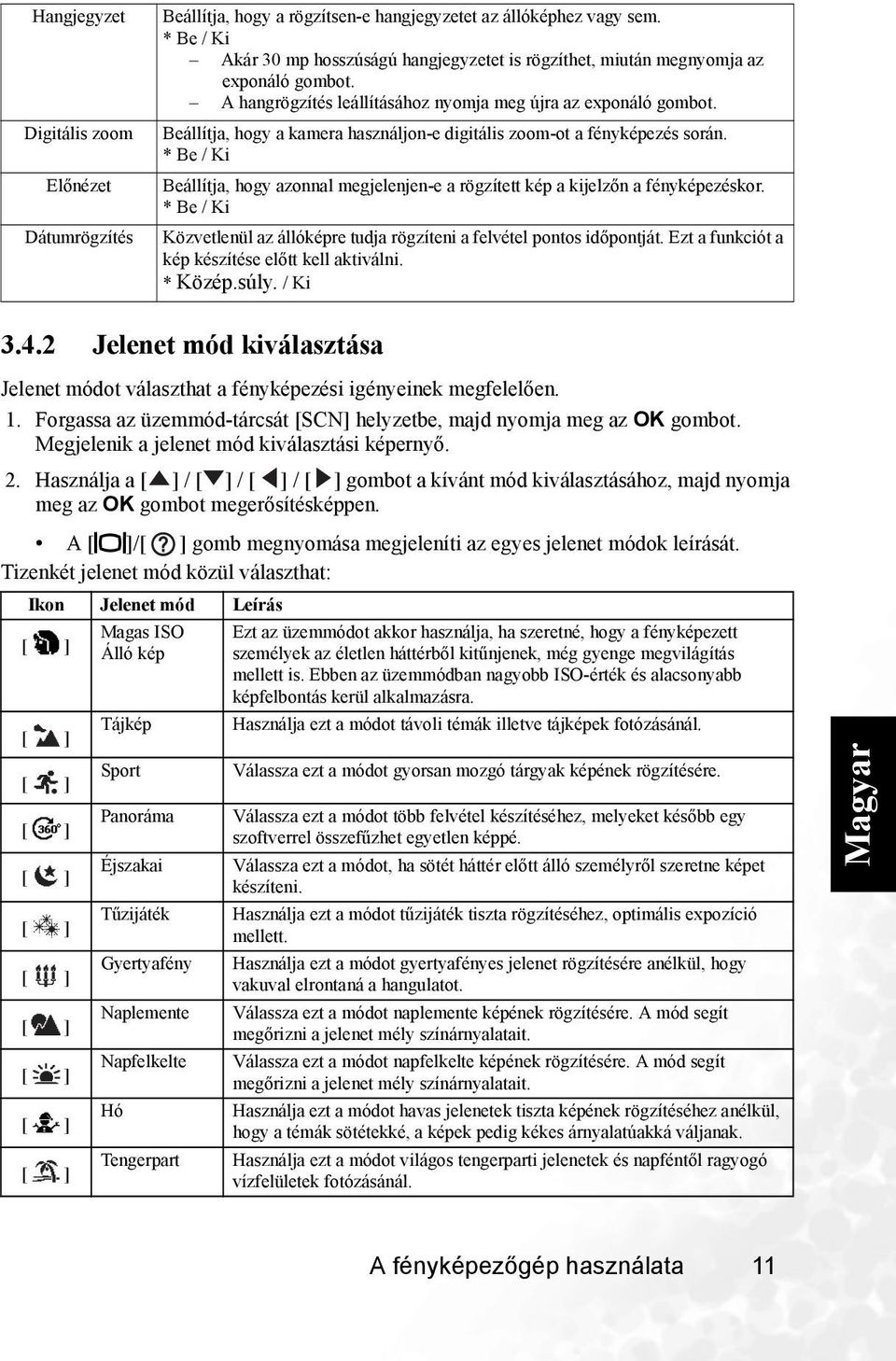 Beállítja, hogy a kamera használjon-e digitális zoom-ot a fényképezés során. * Be / Ki Beállítja, hogy azonnal megjelenjen-e a rögzített kép a kijelzőn a fényképezéskor.