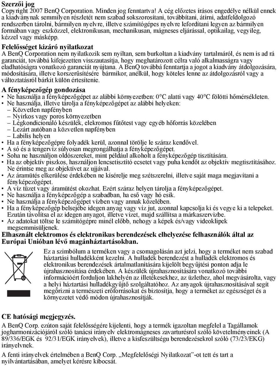 számítógépes nyelvre lefordítani legyen az bármilyen formában vagy eszközzel, elektronikusan, mechanikusan, mágneses eljárással, optikailag, vegyileg, kézzel vagy másképp.