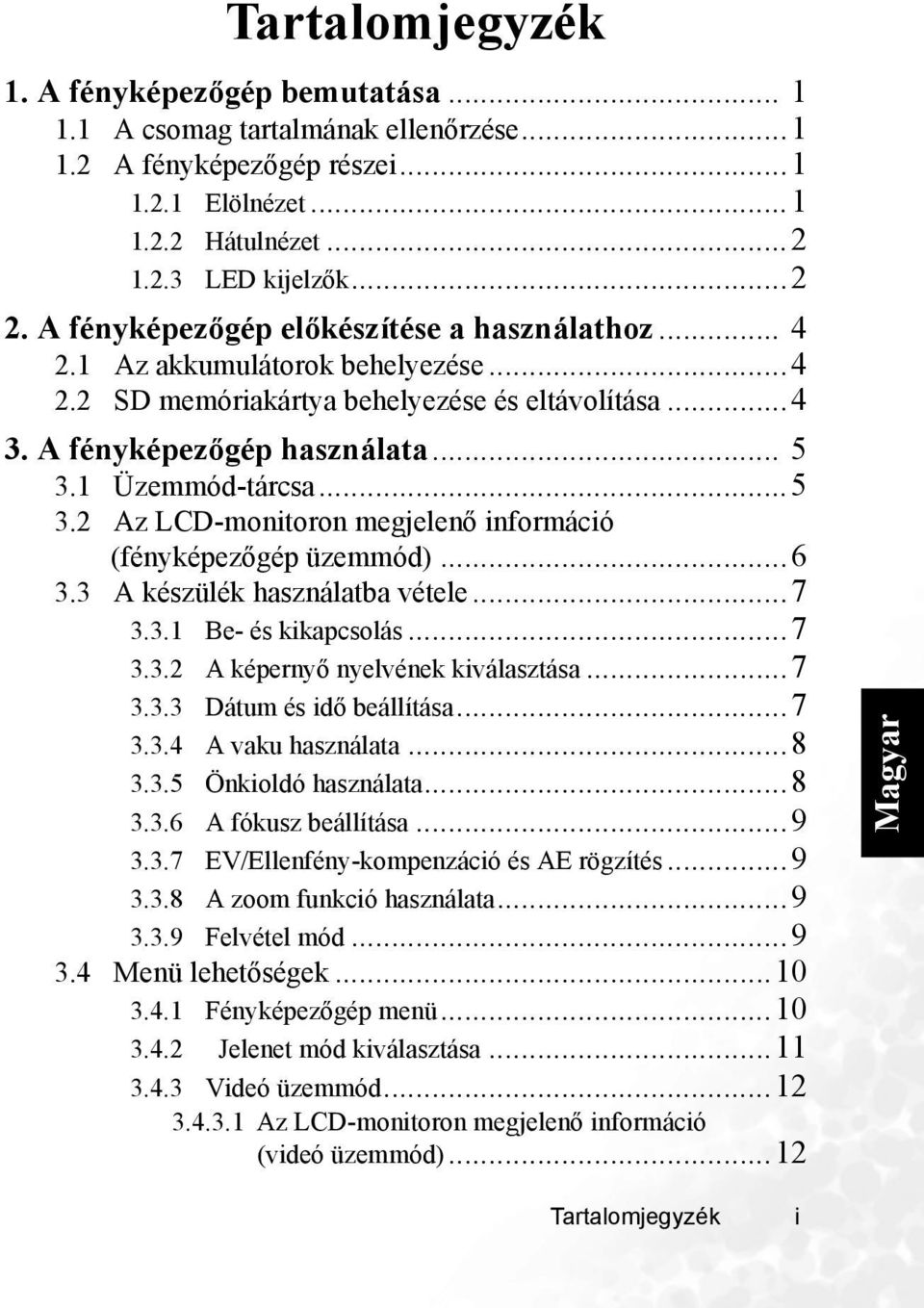 1 Üzemmód-tárcsa...5 3.2 Az LCD-monitoron megjelenő információ (fényképezőgép üzemmód)...6 3.3 A készülék használatba vétele...7 3.3.1 Be- és kikapcsolás...7 3.3.2 A képernyő nyelvének kiválasztása.