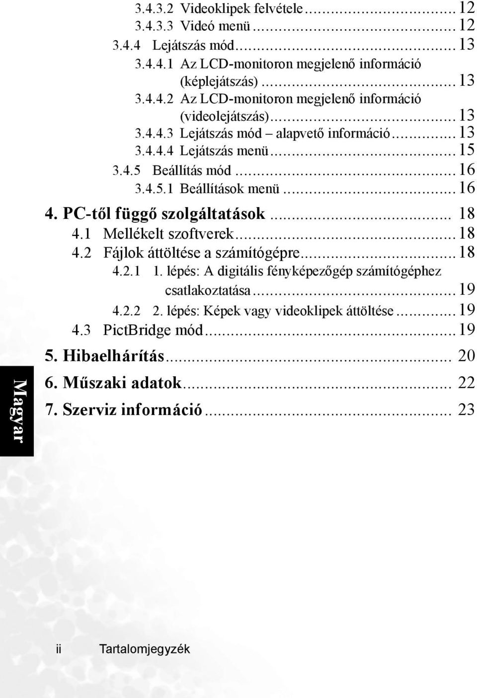 1 Mellékelt szoftverek...18 4.2 Fájlok áttöltése a számítógépre...18 4.2.1 1. lépés: A digitális fényképezőgép számítógéphez csatlakoztatása...19 4.2.2 2.