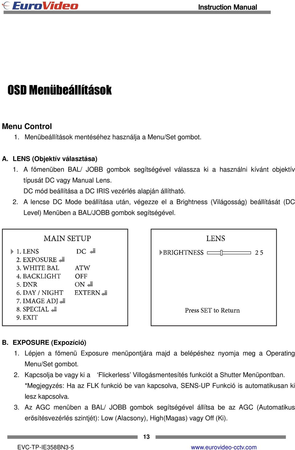 A lencse DC Mode beállítása után, végezze el a Brightness (Világosság) beállítását (DC Level) Menüben a BAL/JOBB gombok segítségével. B. EXPOSURE (Expozíció) 1.