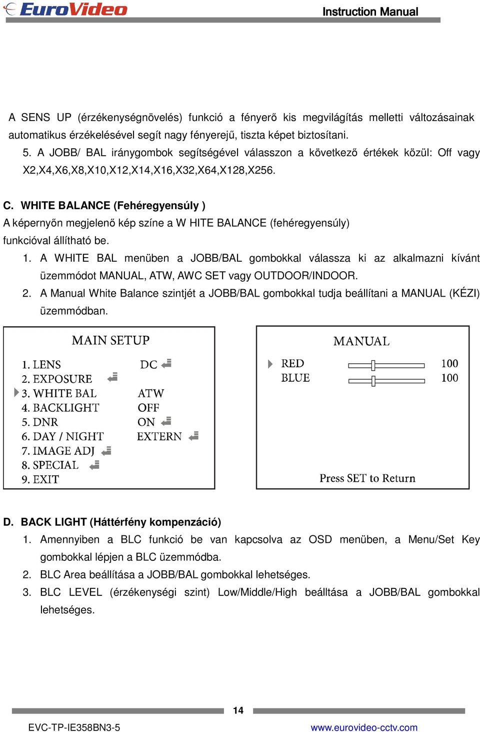 WHITE BALANCE (Fehéregyensúly ) A képernyőn megjelenő kép színe a W HITE BALANCE (fehéregyensúly) funkcióval állítható be. 1.