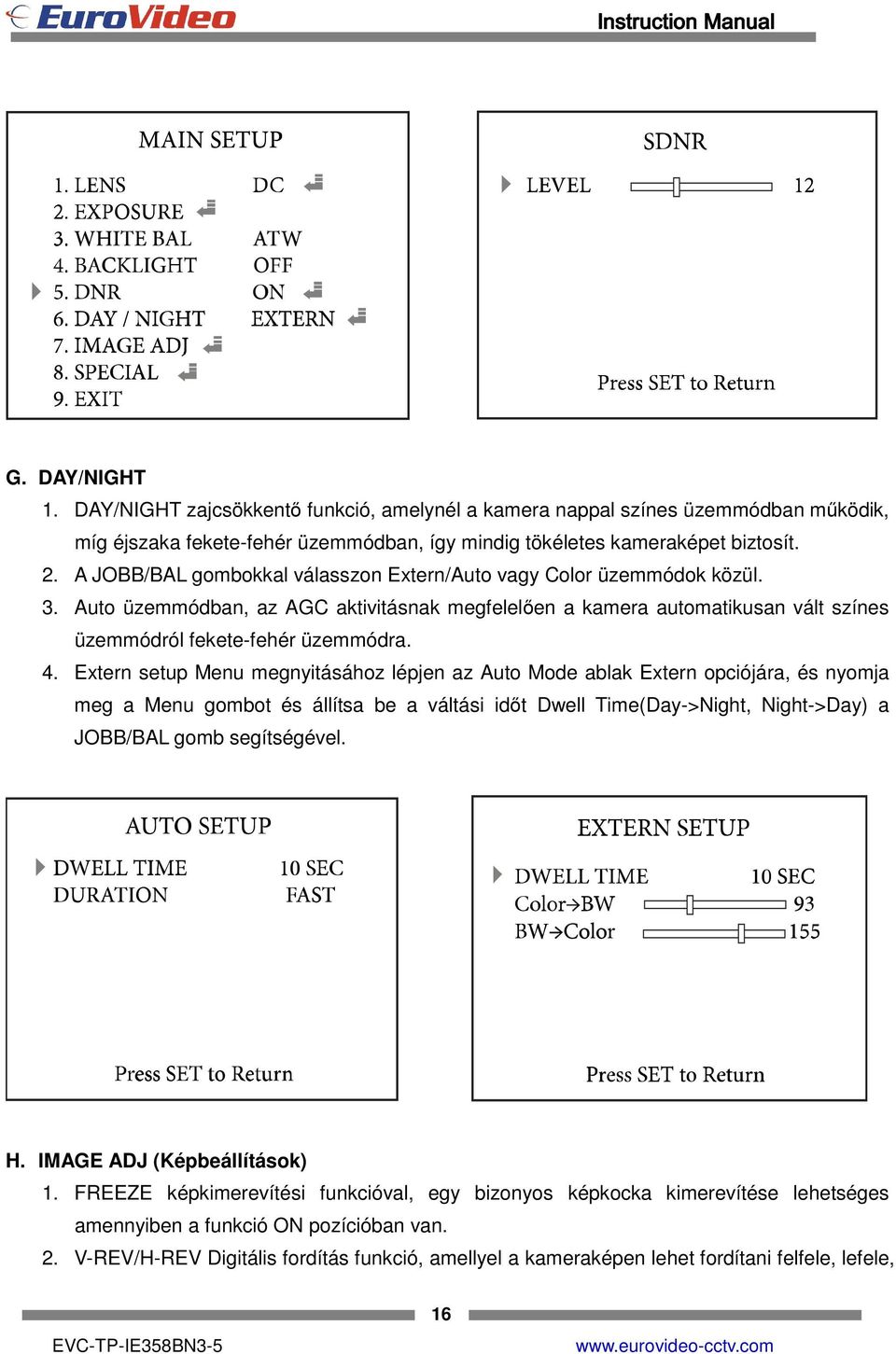 Extern setup Menu megnyitásához lépjen az Auto Mode ablak Extern opciójára, és nyomja meg a Menu gombot és állítsa be a váltási időt Dwell Time(Day->Night, Night->Day) a JOBB/BAL gomb segítségével. H.