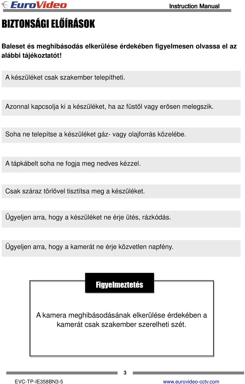 Soha ne telepítse a készüléket gáz- vagy olajforrás közelébe. A tápkábelt soha ne fogja meg nedves kézzel.