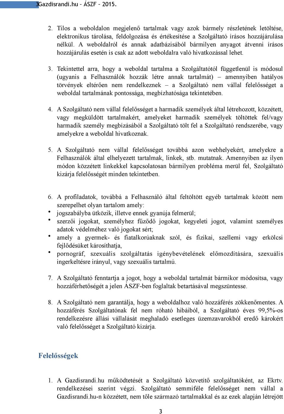 Tekintettel arra, hogy a weboldal tartalma a Szolgáltatótól függetlenül is módosul (ugyanis a Felhasználók hozzák létre annak tartalmát) amennyiben hatályos törvények eltérően nem rendelkeznek a