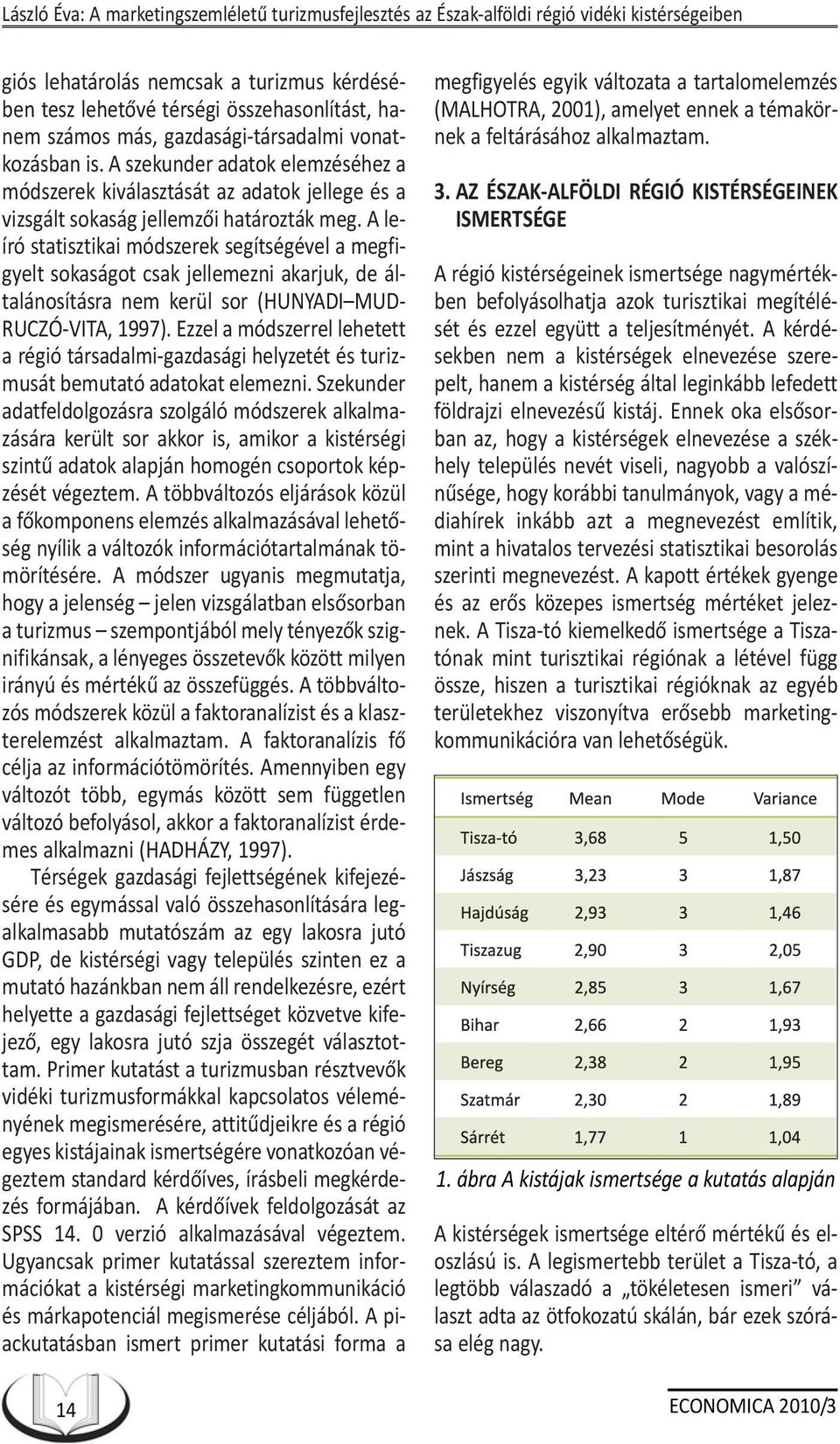 A leíró statisztikai módszerek segítségével a megfigyelt sokaságot csak jellemezni akarjuk, de általánosításra nem kerül sor (HUNYADI MUD- RUCZÓ-VITA, 1997).