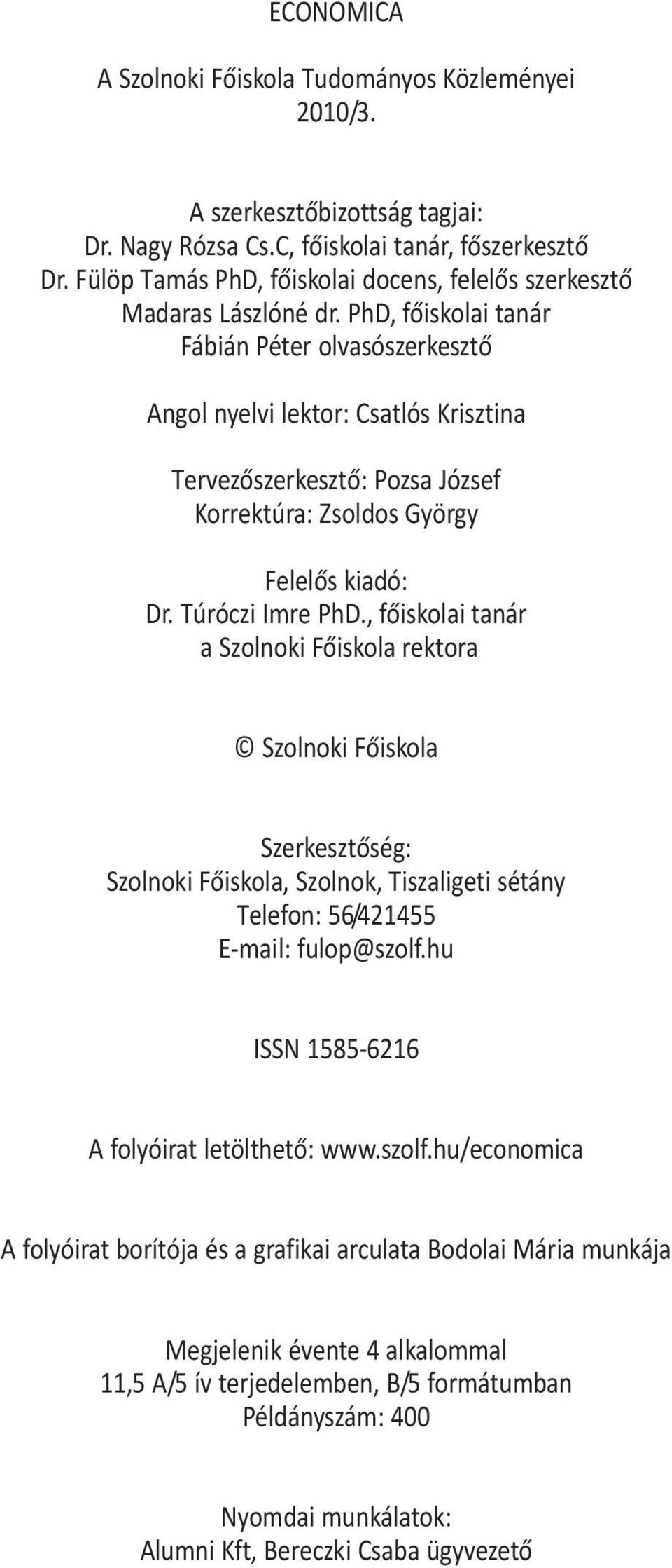 PhD, fõiskolai tanár Fábián Péter olvasószerkesztõ Angol nyelvi lektor: Csatlós Krisztina Tervezõszerkesztõ: Pozsa József Korrektúra: Zsoldos György Felelõs kiadó: Dr. Túróczi Imre PhD.