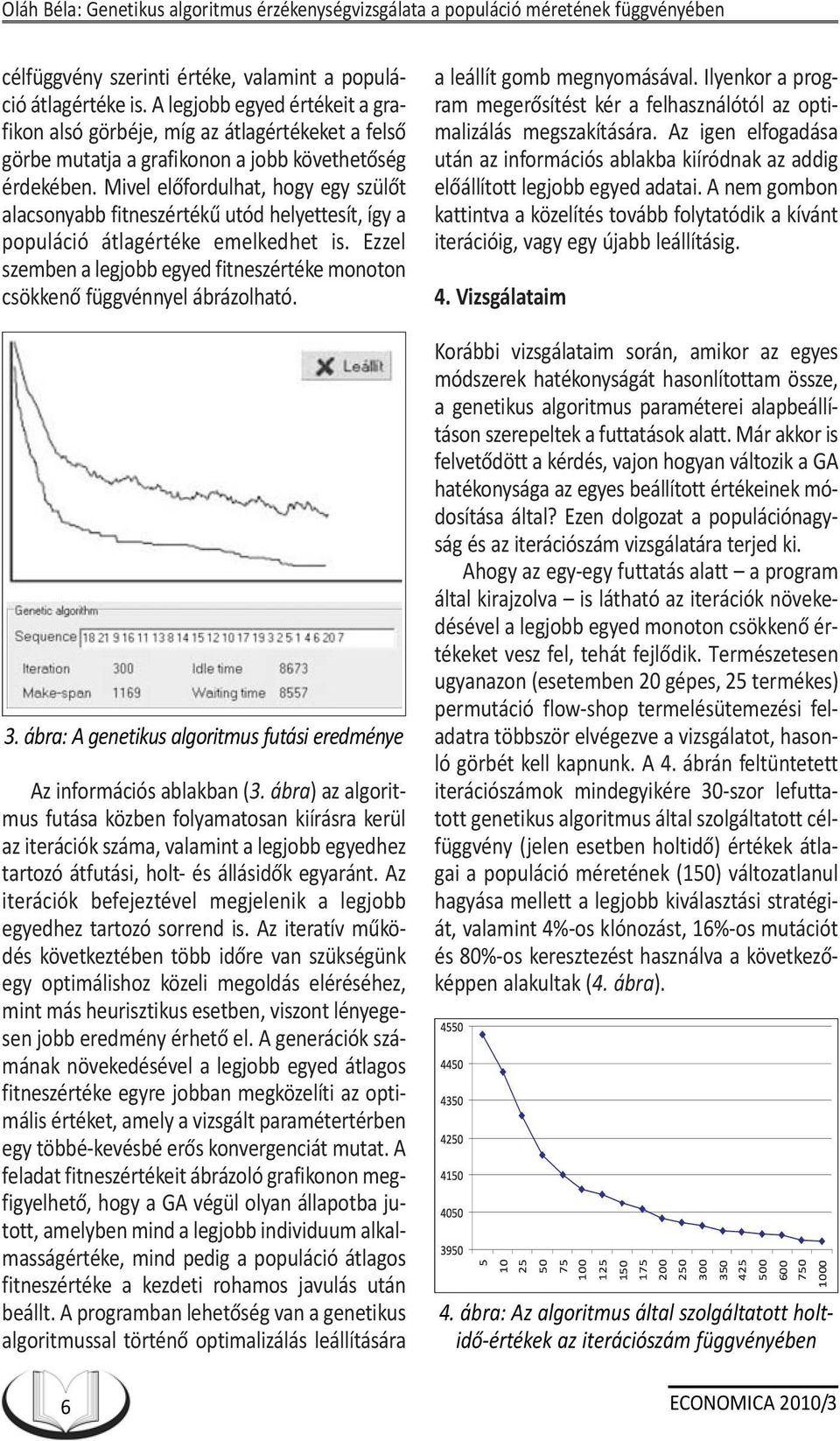 Mivel elõfordulhat, hogy egy szülõt alacsonyabb fitneszértékû utód helyettesít, így a populáció átlagértéke emelkedhet is.