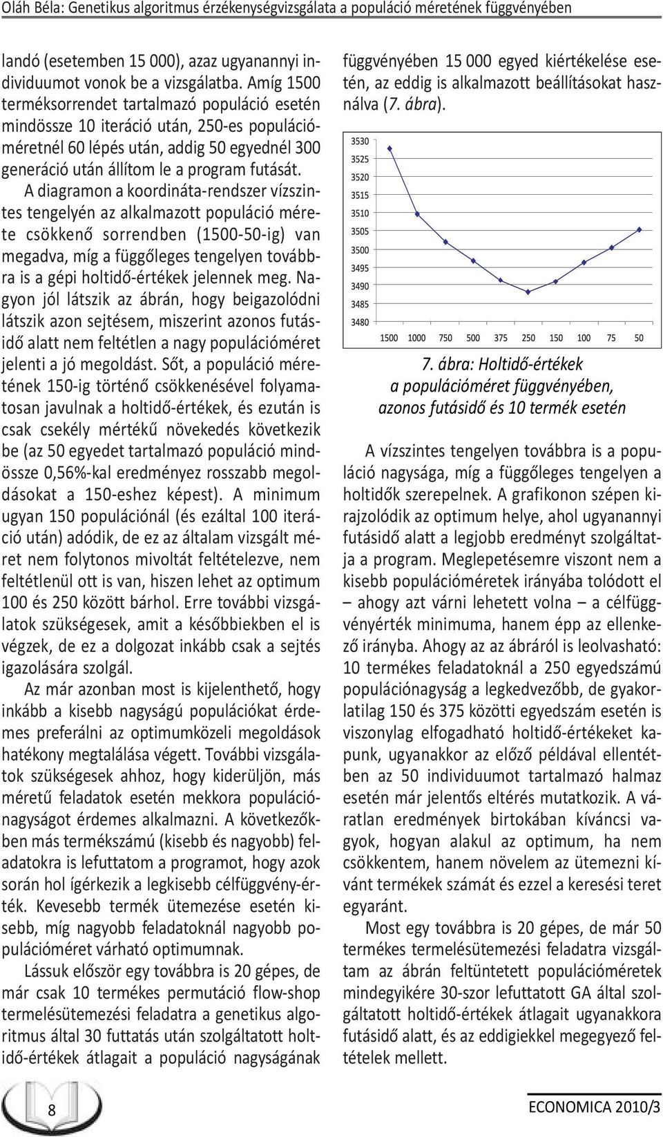 A diagramon a koordináta-rendszer vízszintes tengelyén az alkalmazott populáció mérete csökkenõ sorrendben (1500-50-ig) van megadva, míg a függõleges tengelyen továbbra is a gépi holtidõ-értékek