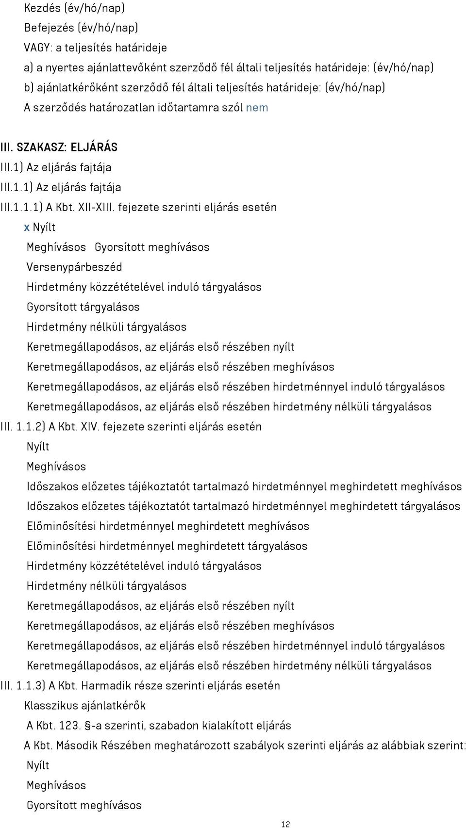 fejezete szerinti eljárás esetén x Nyílt Meghívásos Gyorsított meghívásos Versenypárbeszéd Hirdetmény közzétételével induló tárgyalásos Gyorsított tárgyalásos Hirdetmény nélküli tárgyalásos