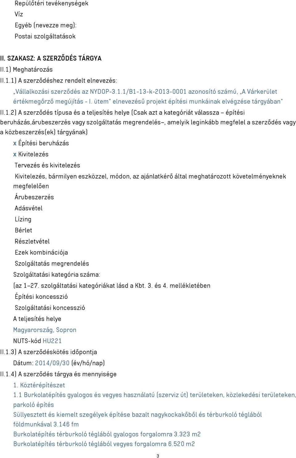 azt a kategóriát válassza építési beruházás,árubeszerzés vagy szolgáltatás megrendelés, amelyik leginkább megfelel a szerződés vagy a közbeszerzés(ek) tárgyának) x Építési beruházás x Kivitelezés