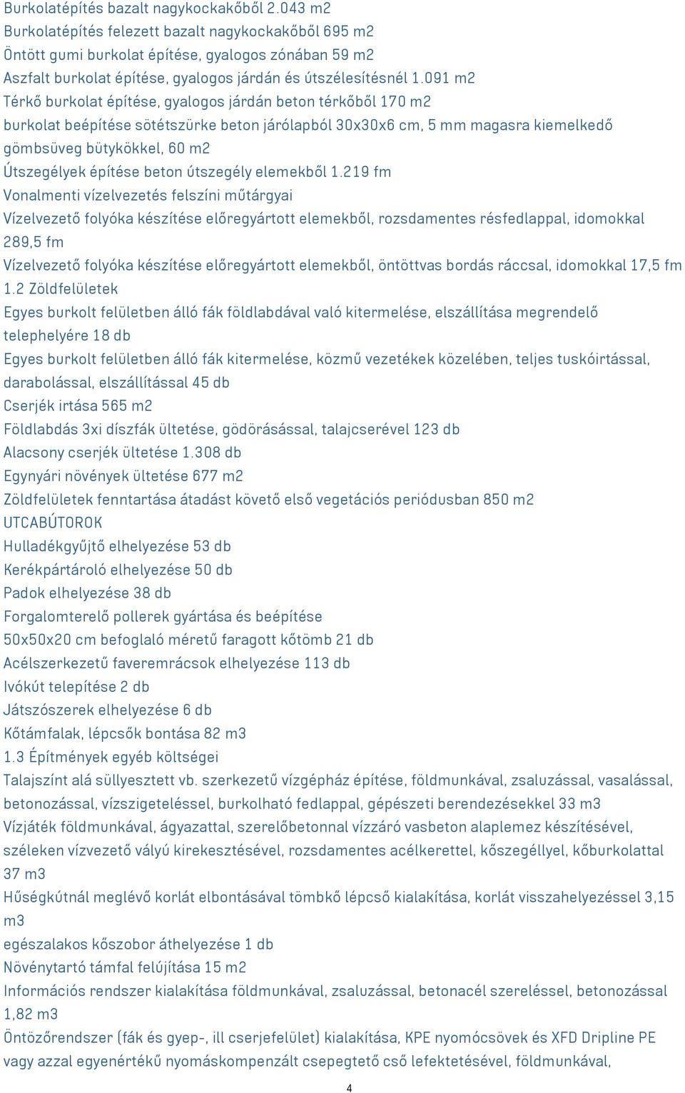 091 m2 Térkő burkolat építése, gyalogos járdán beton térkőből 170 m2 burkolat beépítése sötétszürke beton járólapból 30x30x6 cm, 5 mm magasra kiemelkedő gömbsüveg bütykökkel, 60 m2 Útszegélyek