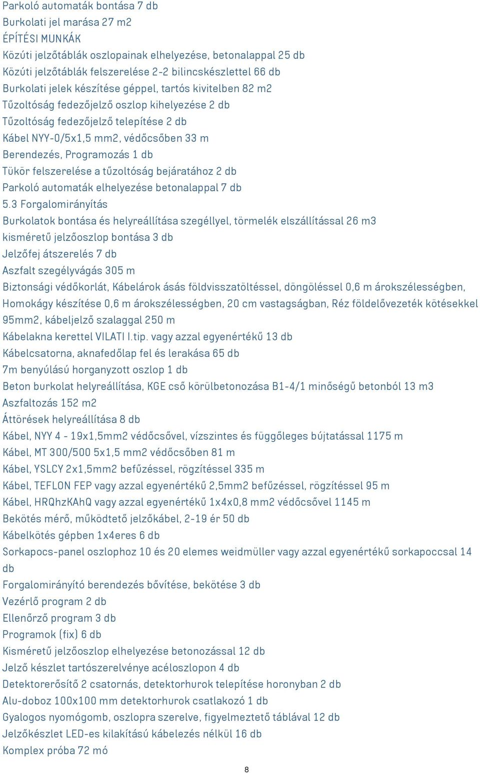 Programozás 1 db Tükör felszerelése a tűzoltóság bejáratához 2 db Parkoló automaták elhelyezése betonalappal 7 db 5.