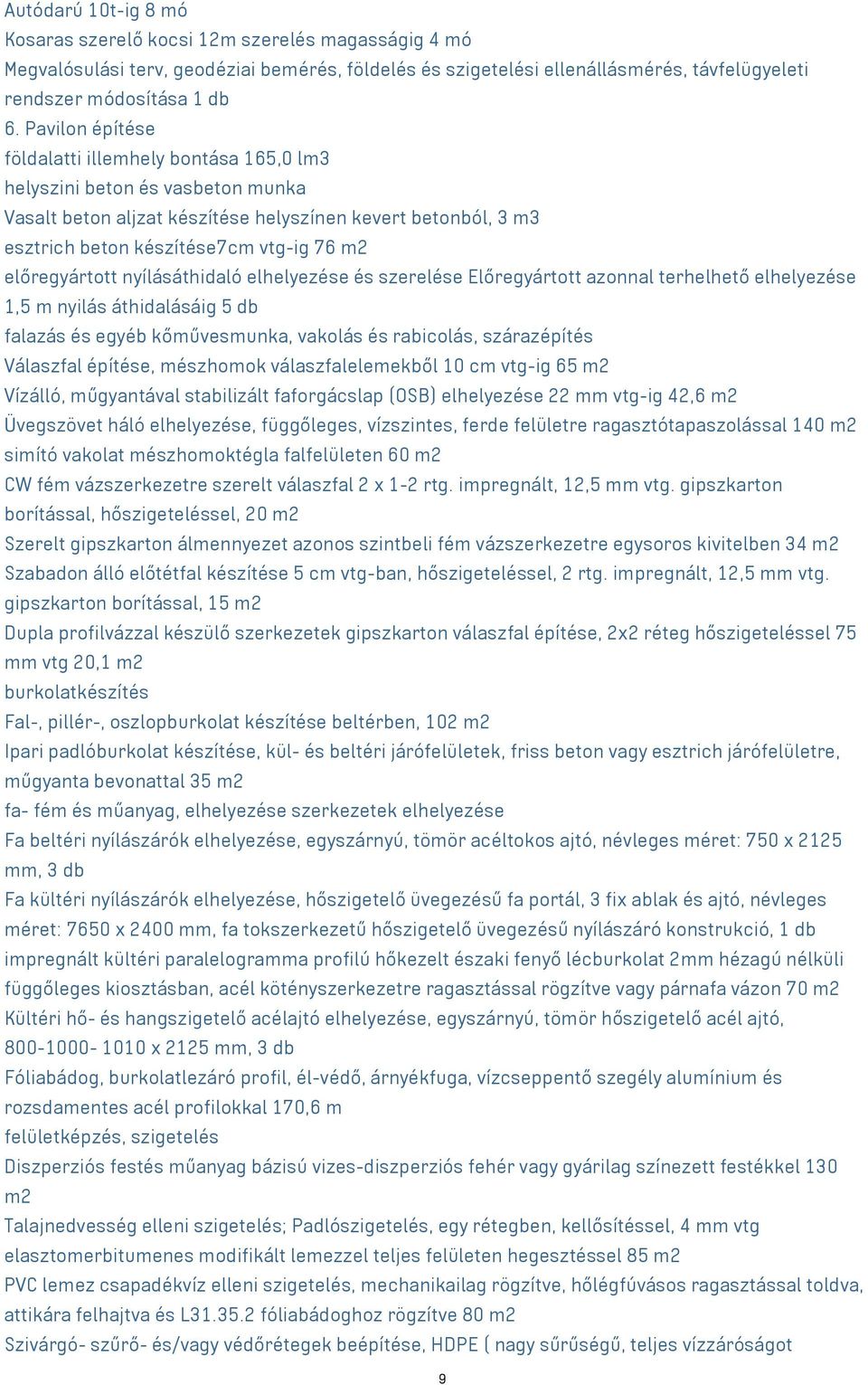 előregyártott nyílásáthidaló elhelyezése és szerelése Előregyártott azonnal terhelhető elhelyezése 1,5 m nyilás áthidalásáig 5 db falazás és egyéb kőművesmunka, vakolás és rabicolás, szárazépítés