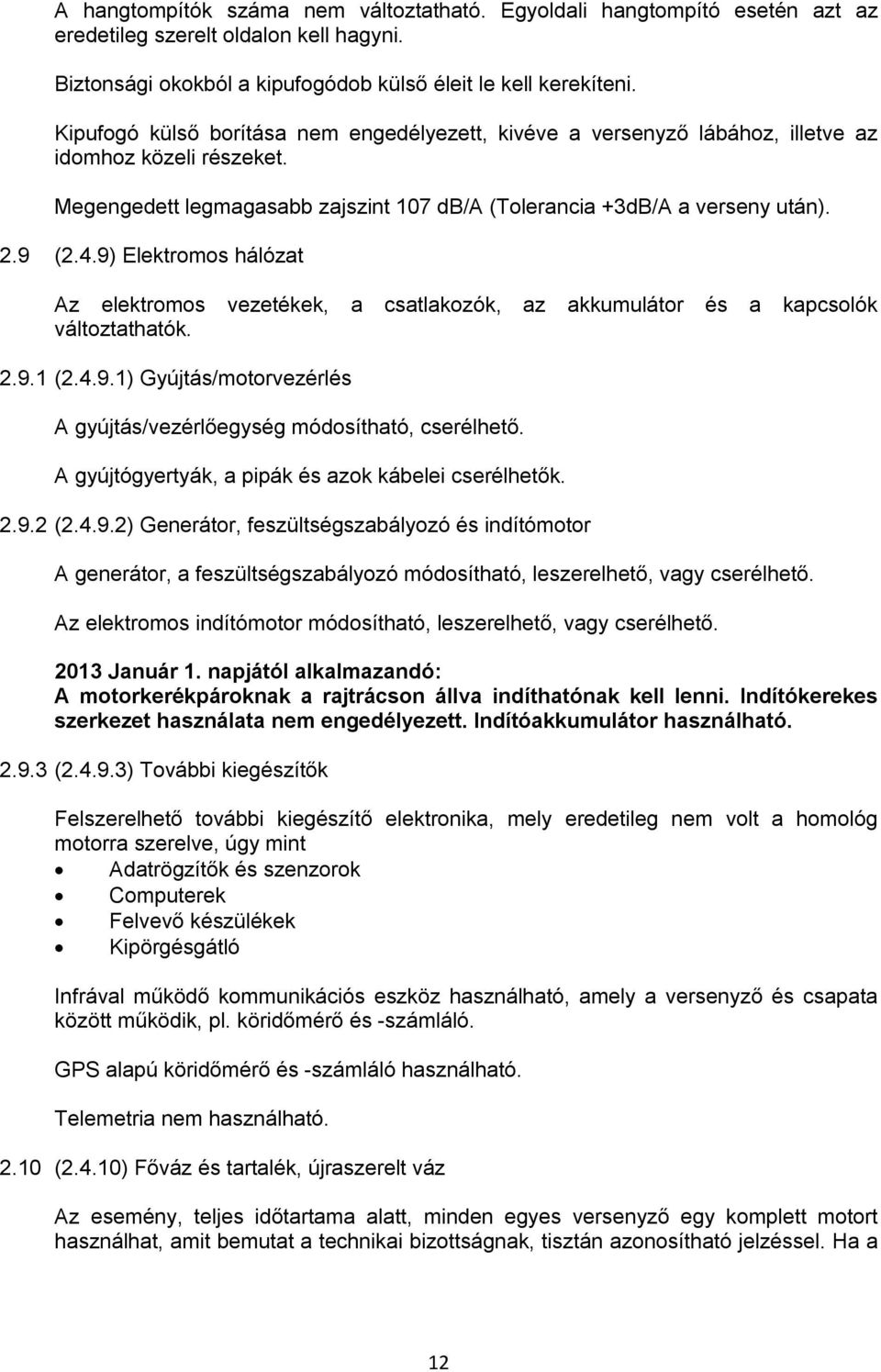 9) Elektromos hálózat Az elektromos vezetékek, a csatlakozók, az akkumulátor és a kapcsolók változtathatók. 2.9.1 (2.4.9.1) Gyújtás/motorvezérlés A gyújtás/vezérlőegység módosítható, cserélhető.