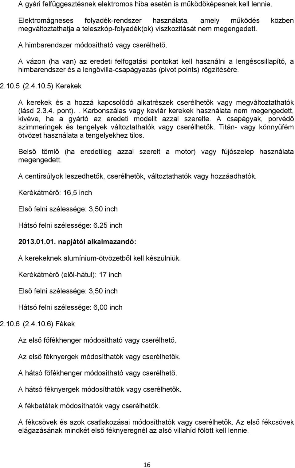 A vázon (ha van) az eredeti felfogatási pontokat kell használni a lengéscsillapító, a himbarendszer és a lengővilla-csapágyazás (pivot points) rögzítésére. 2.10.