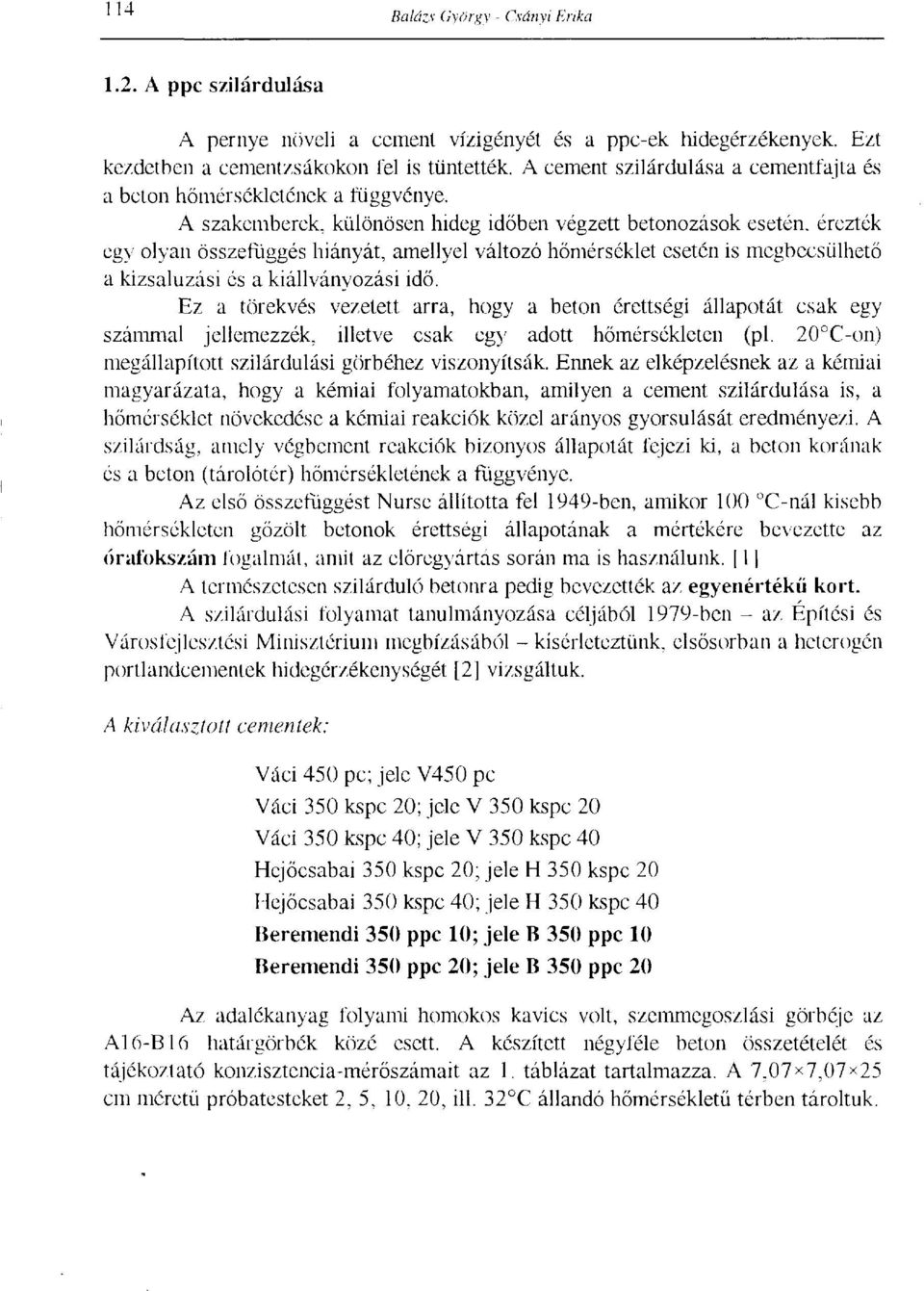 A szakemberek, különösen hideg időben végzett betonozások esetén, érezték egy olyan összefüggés hiányát, amellyel változó hőmérséklet esetén is megbecsülhető a kizsaluzási és a kiállványozási idő.