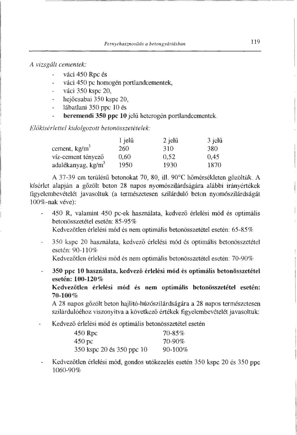 Előkísérlettel kidolgozott betonösszetételek: 1 jelű cement, kg/m 3 260 víz-cement tényező 0,60 adalékanyag, kg/m 3 1950 2 jelű 310 0,52 1930 3 jelű 380 0,45 1870 A 37-39 cm terülésű betonokat 70,