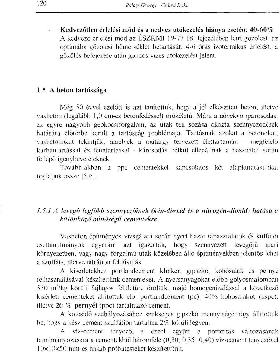 5 A beton tartóssága Még 50 évvel ezelőtt is azt tanítottuk, hogy a jól elkészített beton, illetve vasbeton (legalább 1,0 cm-es betonfedéssel) örökéletű.