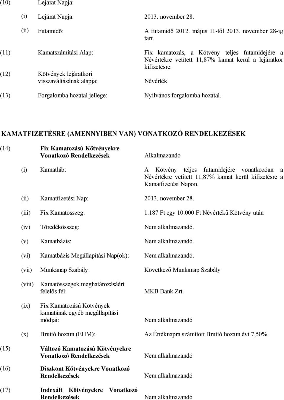 (12) Kötvények lejáratkori visszaváltásának alapja: Névérték (13) Forgalomba hozatal jellege: Nyilvános forgalomba hozatal.