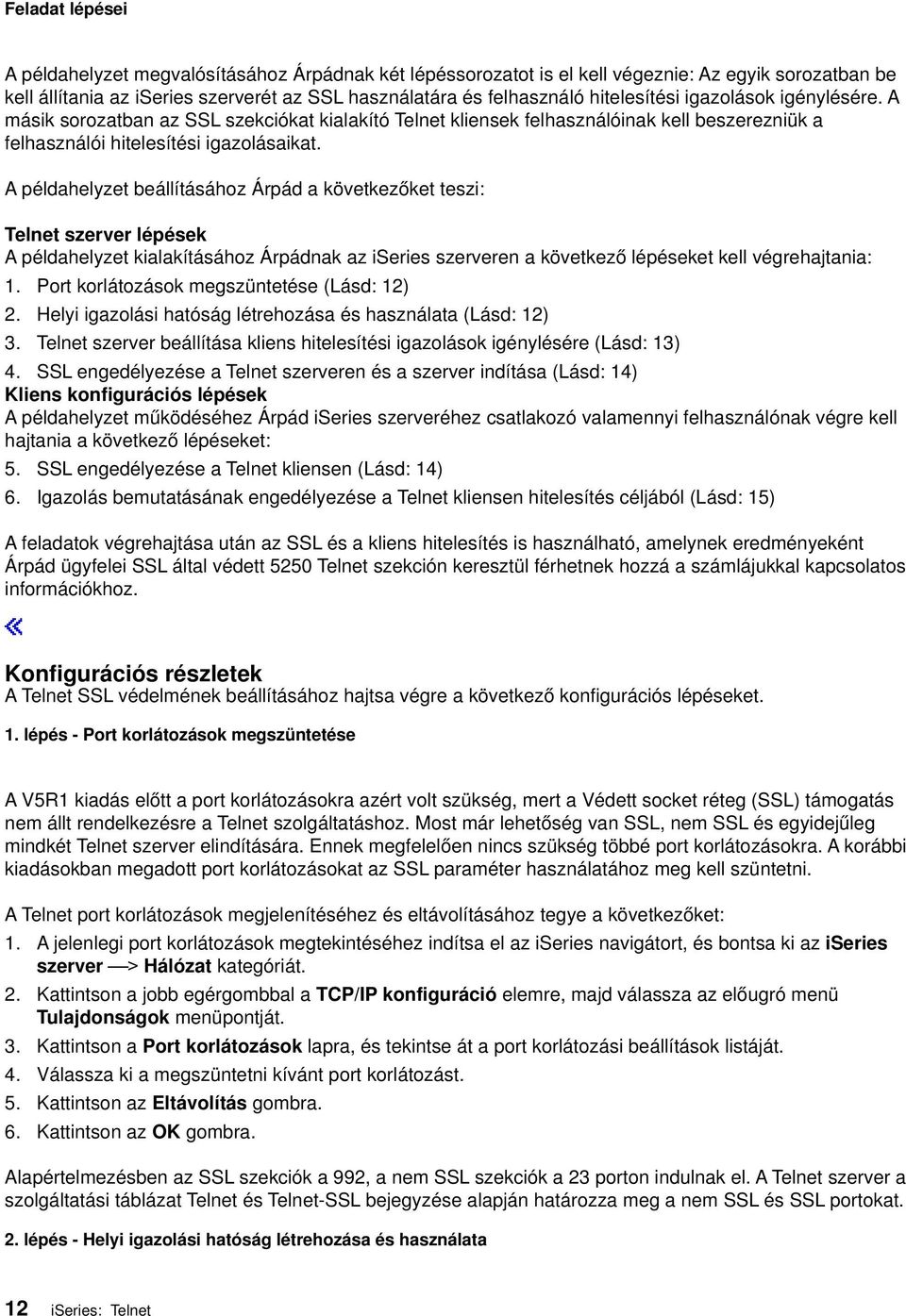 A példahelyzet beállításához Árpád a köetkezőket teszi: Telnet szerer lépések A példahelyzet kialakításához Árpádnak az iseries szereren a köetkező lépéseket kell égrehajtania: 1.