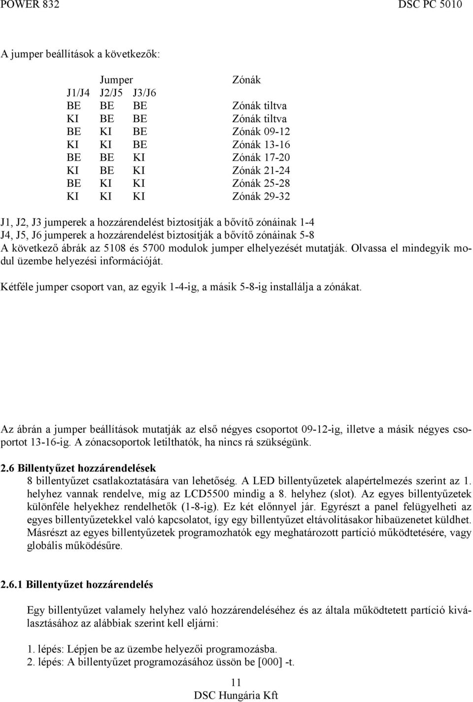 5108 és 5700 modulok jumper elhelyezését mutatják. Olvassa el mindegyik modul üzembe helyezési információját. Kétféle jumper csoport van, az egyik 1-4-ig, a másik 5-8-ig installálja a zónákat.