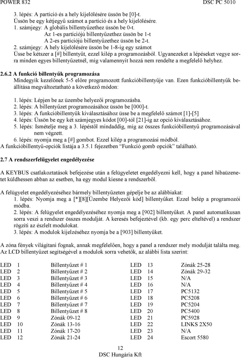 Ugyanezeket a lépéseket vegye sorra minden egyes billentyűzetnél, míg valamennyit hozzá nem rendelte a megfelelő helyhez. 2.6.