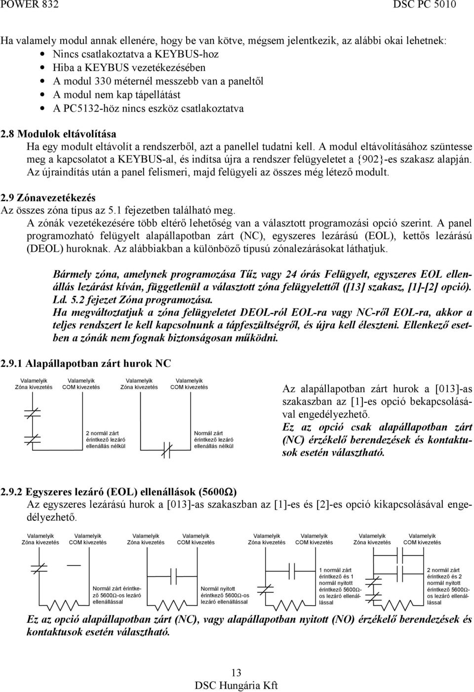 A modul eltávolításához szüntesse meg a kapcsolatot a KEYBUS-al, és indítsa újra a rendszer felügyeletet a {902}-es szakasz alapján.