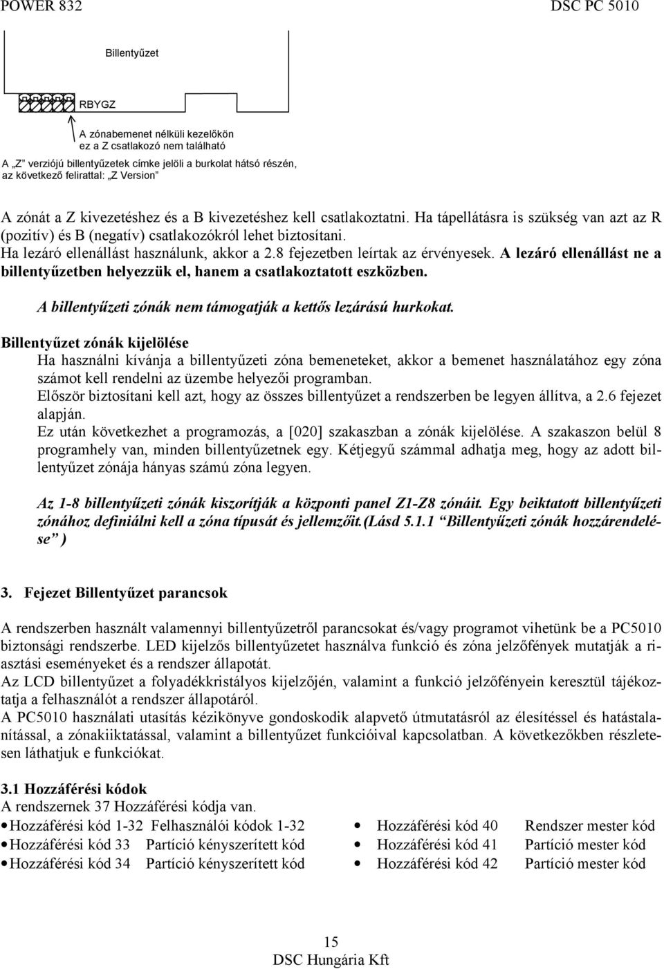 8 fejezetben leírtak az érvényesek. A lezáró ellenállást ne a billentyűzetben helyezzük el, hanem a csatlakoztatott eszközben. A billentyűzeti zónák nem támogatják a kettős lezárású hurkokat.