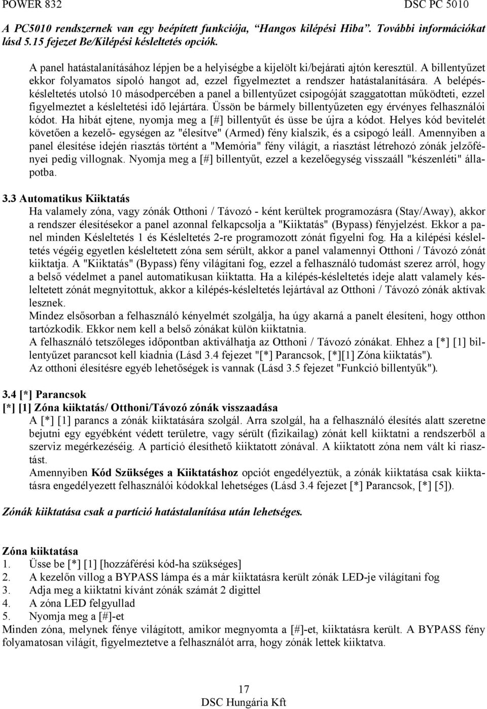 A belépéskésleltetés utolsó 10 másodpercében a panel a billentyűzet csipogóját szaggatottan működteti, ezzel figyelmeztet a késleltetési idő lejártára.