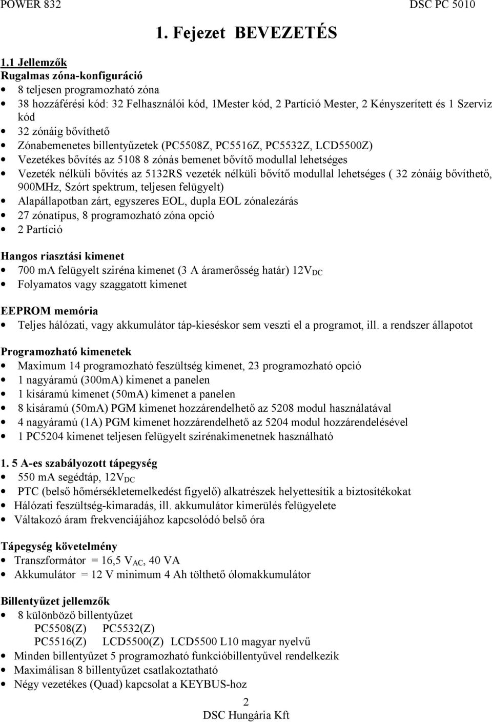 Zónabemenetes billentyűzetek (PC5508Z, PC5516Z, PC5532Z, LCD5500Z) Vezetékes bővítés az 5108 8 zónás bemenet bővítő modullal lehetséges Vezeték nélküli bővítés az 5132RS vezeték nélküli bővítő